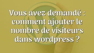 Vous avez demandé : comment ajouter le nombre de visiteurs dans wordpress ?